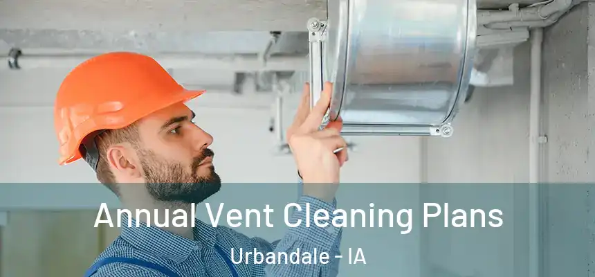  Annual Vent Cleaning Plans Urbandale - IA