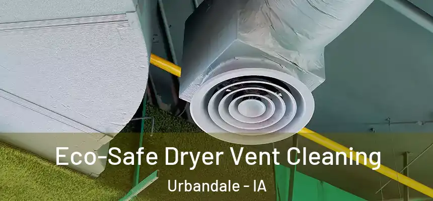  Eco-Safe Dryer Vent Cleaning Urbandale - IA